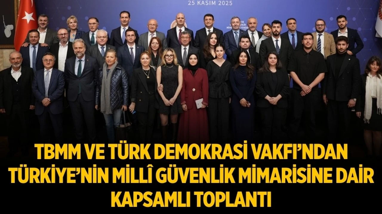 Tbmm ve Türk Demokrasi Vakfı’ndan Türkiye’nin Millî Güvenlik Mimarisine Dair Kapsamlı Toplantı